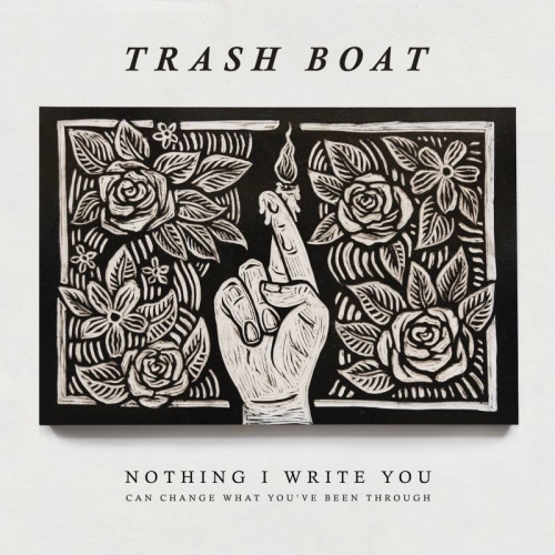 TRASH BOAT - NOTHING I WRITE YOU AN CHANGE WHAT YOU'VE BEEN THROUGHTRASH BOAT - NOTHING I WRITE YOU AN CHANGE WHAT YOUVE BEEN THROUGH.jpg